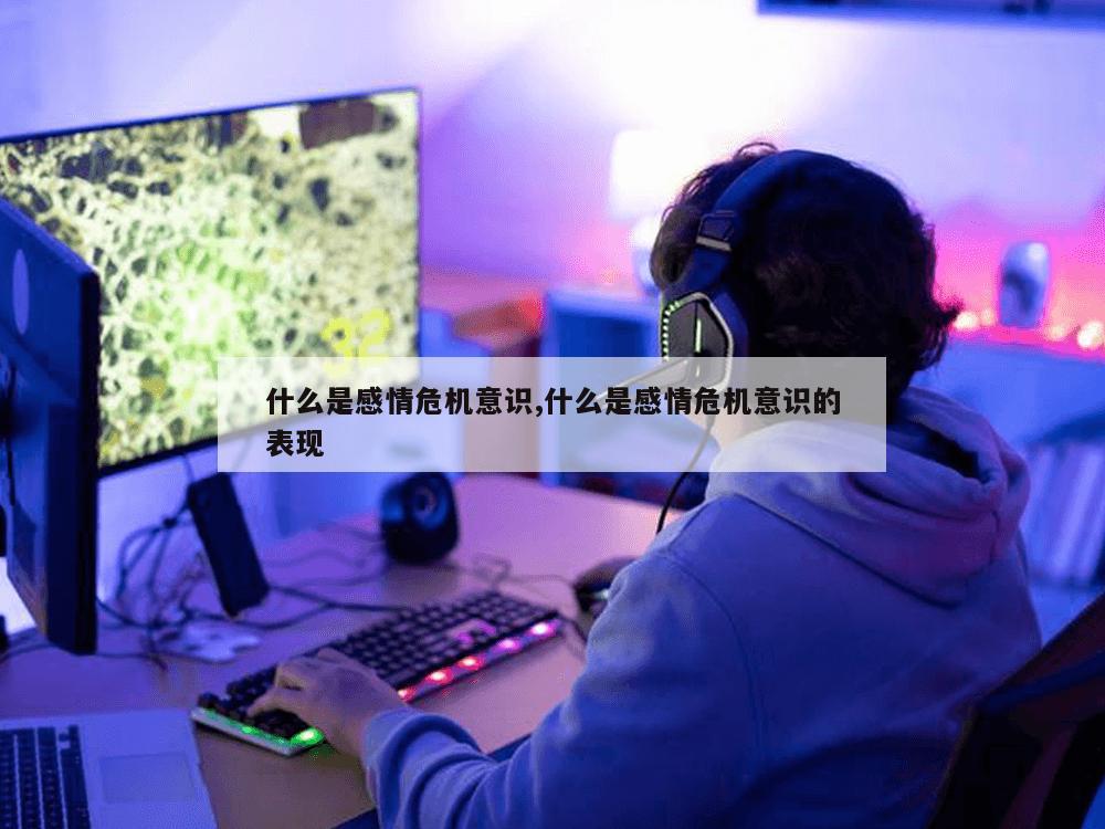 什么是感情危机意识,什么是感情危机意识的表现