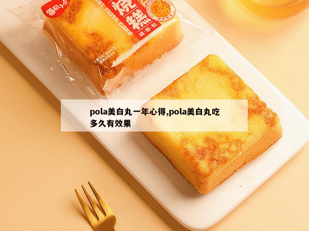 pola美白丸一年心得,pola美白丸吃多久有效果