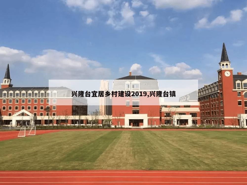 兴隆台宜居乡村建设2019,兴隆台镇