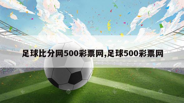 足球比分网500彩票网,足球500彩票网