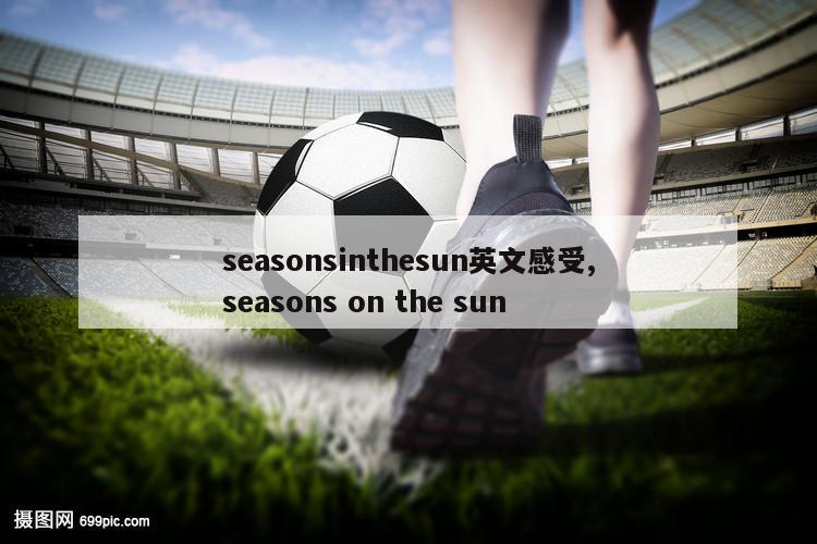 seasonsinthesun英文感受,seasons on the sun