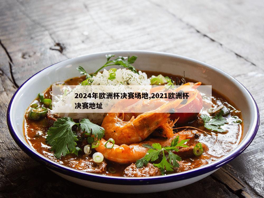 2024年欧洲杯决赛场地,2021欧洲杯决赛地址