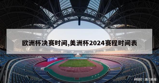 欧洲杯决赛时间,美洲杯2024赛程时间表