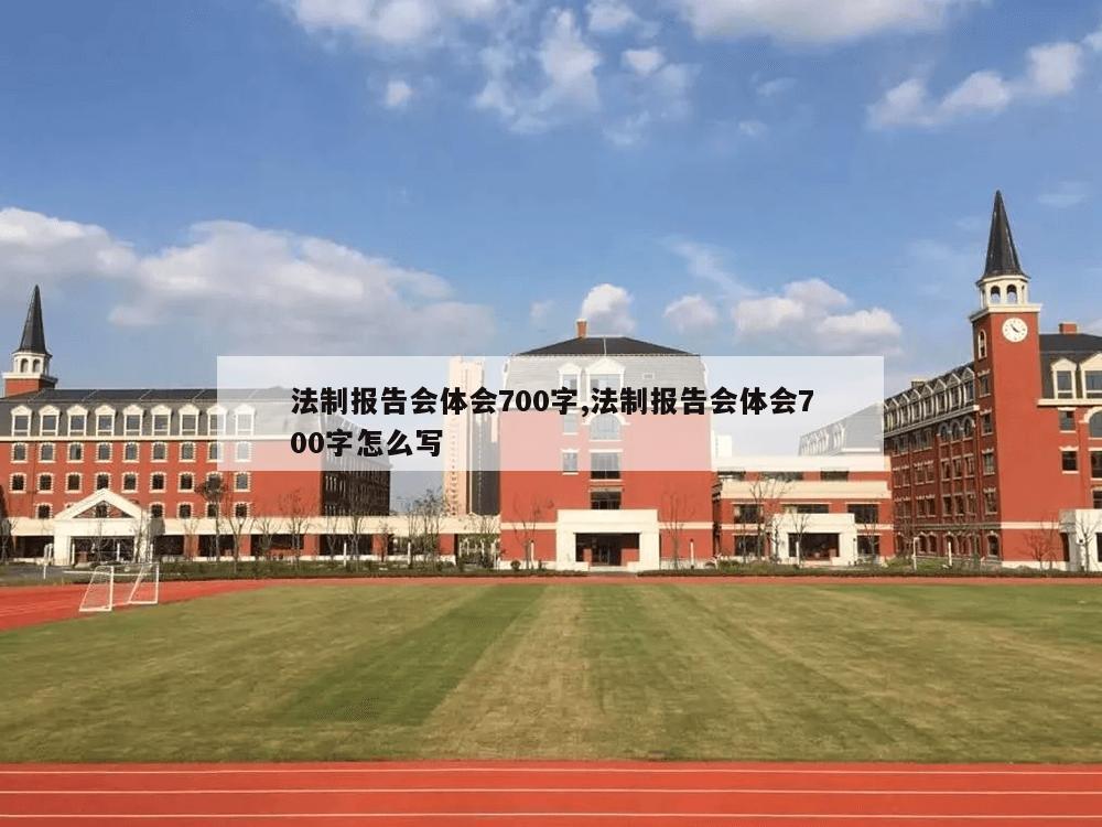 法制报告会体会700字,法制报告会体会700字怎么写