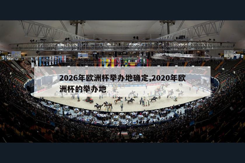 2026年欧洲杯举办地确定,2020年欧洲杯的举办地