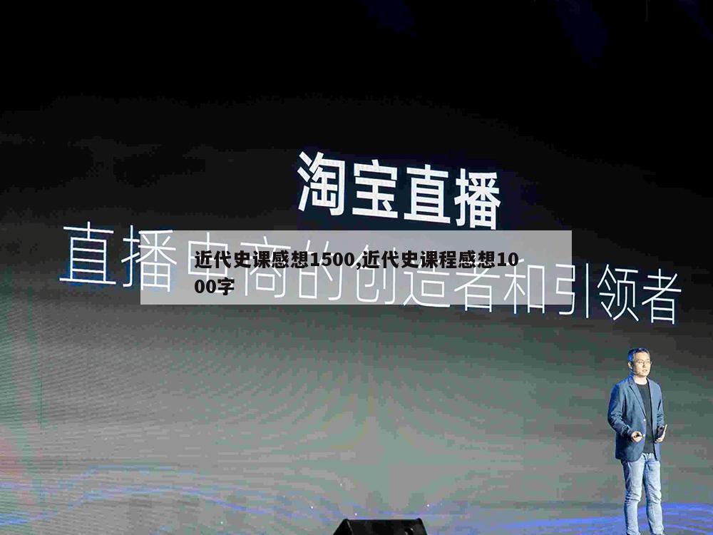 近代史课感想1500,近代史课程感想1000字